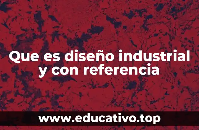 Que es diseño industrial y con referencia
