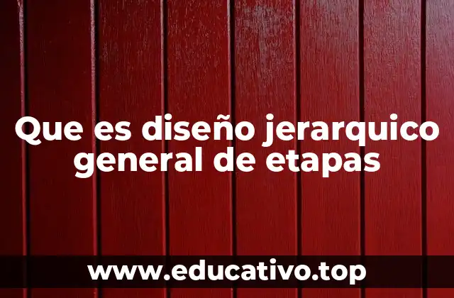 Que es diseño jerarquico general de etapas