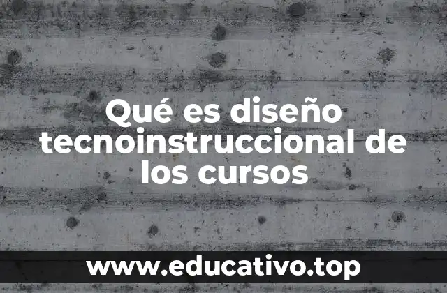 Qué es diseño tecnoinstruccional de los cursos