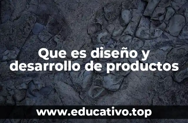 Que es diseño y desarrollo de productos