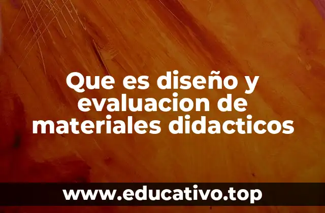 Que es diseño y evaluacion de materiales didacticos