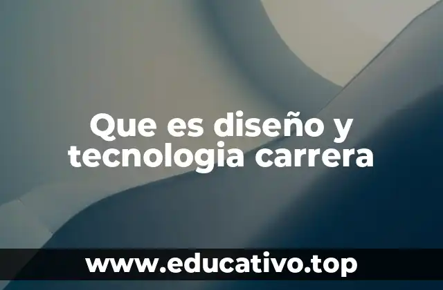 Que es diseño y tecnologia carrera