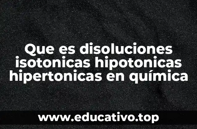 Que es disoluciones isotonicas hipotonicas hipertonicas en química