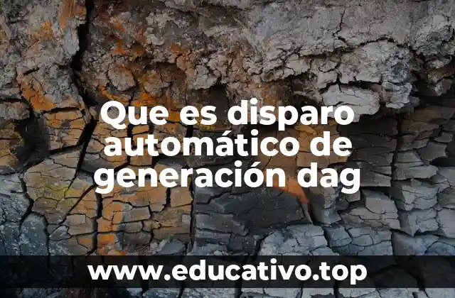 Que es disparo automático de generación dag