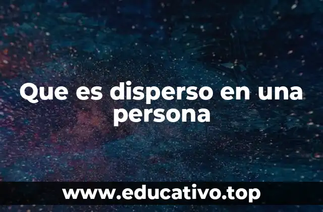 Que es disperso en una persona