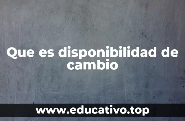 Que es disponibilidad de cambio