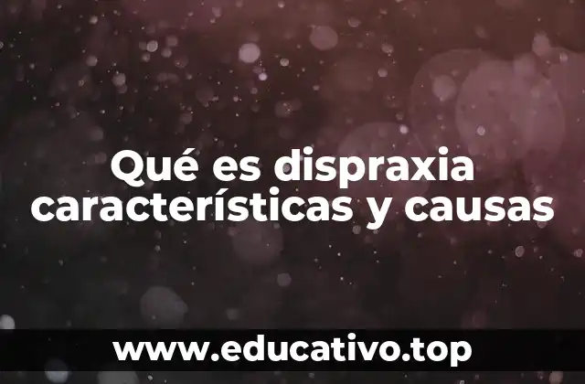 Qué es dispraxia características y causas