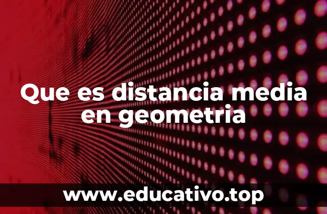 Que es distancia media en geometria
