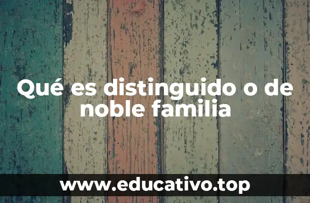 Qué es distinguido o de noble familia