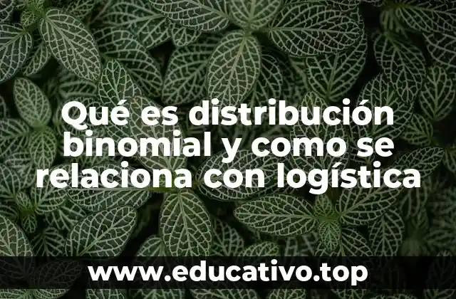 Qué es distribución binomial y como se relaciona con logística