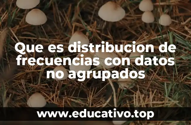 Que es distribucion de frecuencias con datos no agrupados