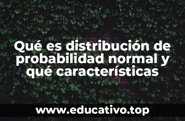 Qué es distribución de probabilidad normal y qué características