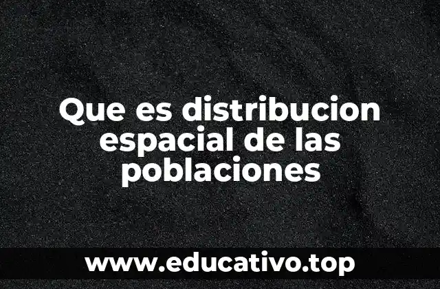 Que es distribucion espacial de las poblaciones