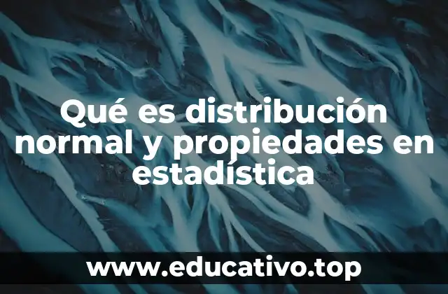 Qué es distribución normal y propiedades en estadística