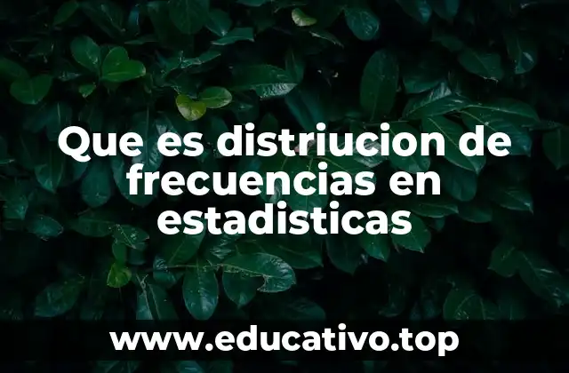 Que es distriucion de frecuencias en estadisticas