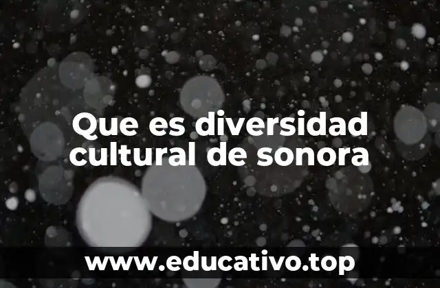 Que es diversidad cultural de sonora