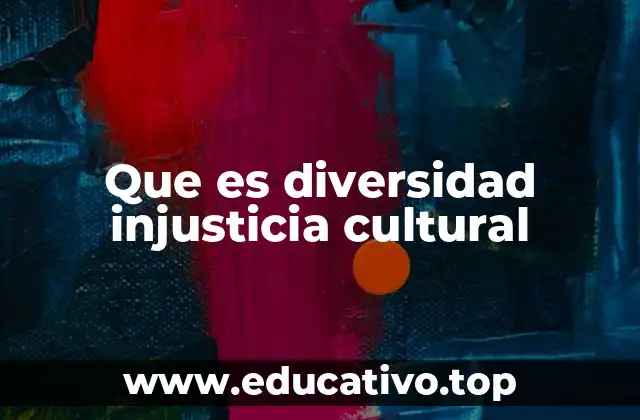 Que es diversidad injusticia cultural