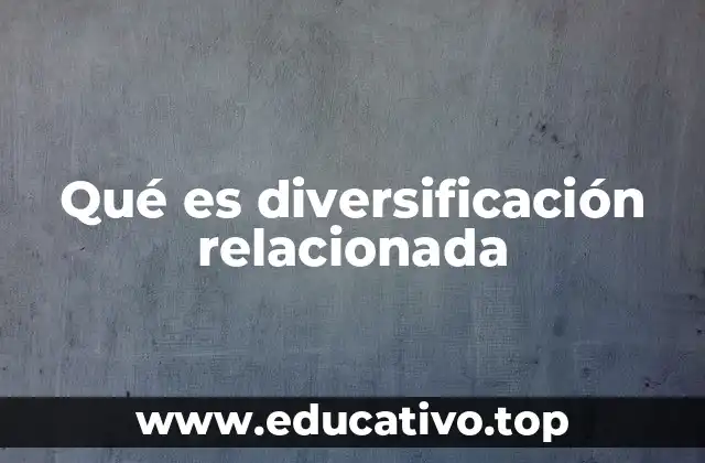 Qué es diversificación relacionada