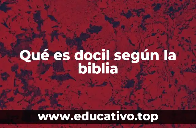 Qué es docil según la biblia