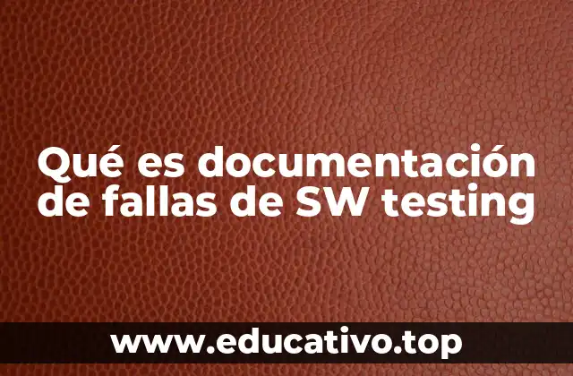Qué es documentación de fallas de SW testing