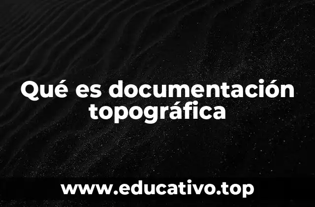 Qué es documentación topográfica