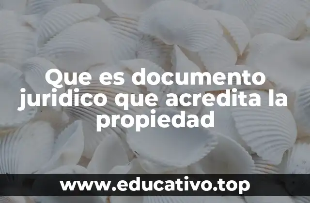 La importancia de los documentos de propiedad en el derecho civil