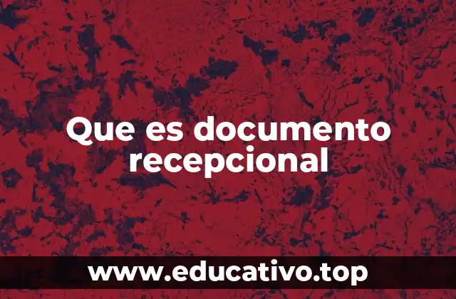 Que es documento recepcional