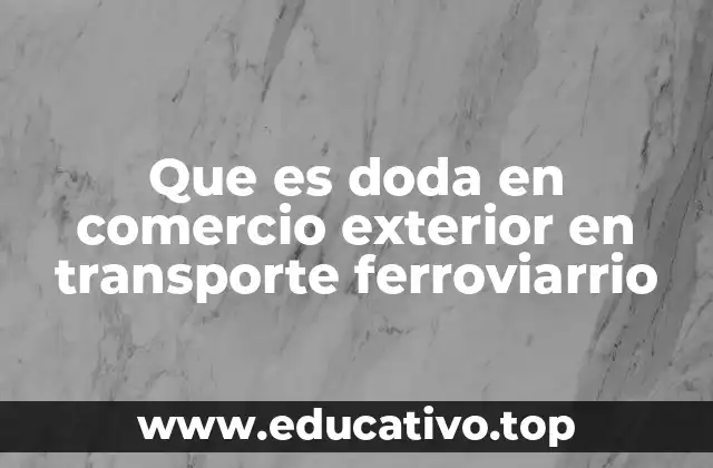 Que es doda en comercio exterior en transporte ferroviarrio