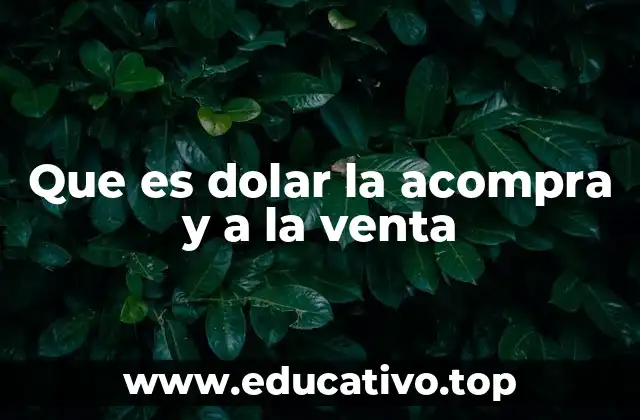 Que es dolar la acompra y a la venta