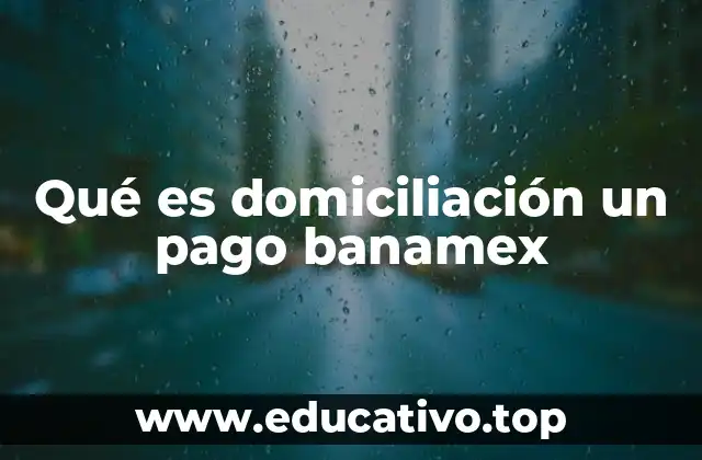 Qué es domiciliación un pago banamex