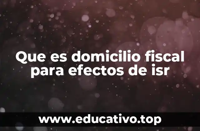 Que es domicilio fiscal para efectos de isr