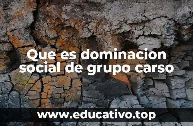 Que es dominacion social de grupo carso