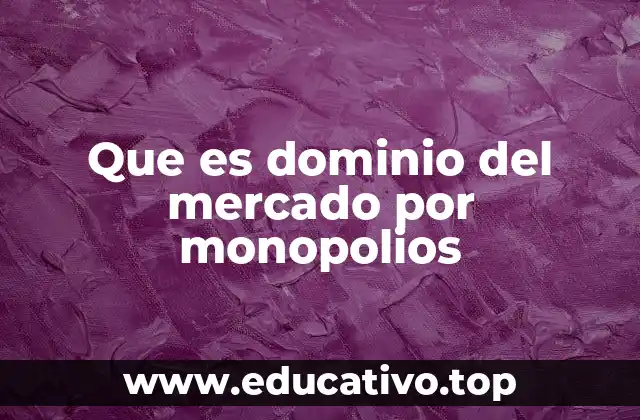Que es dominio del mercado por monopolios