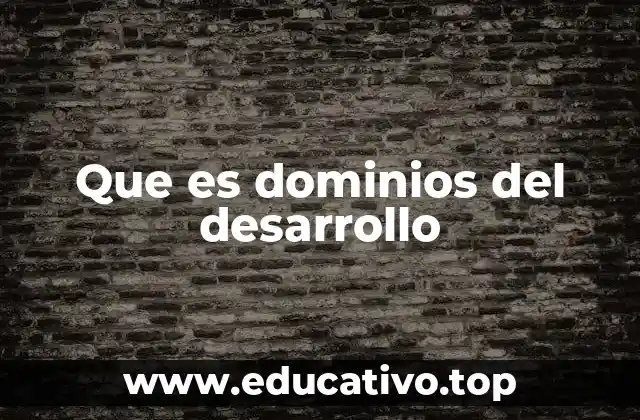 Que es dominios del desarrollo