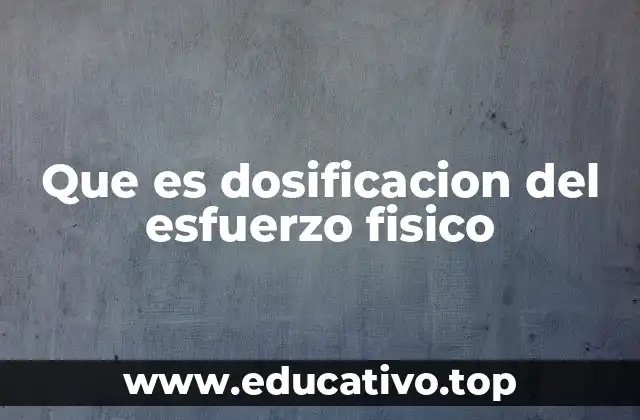 Que es dosificacion del esfuerzo fisico