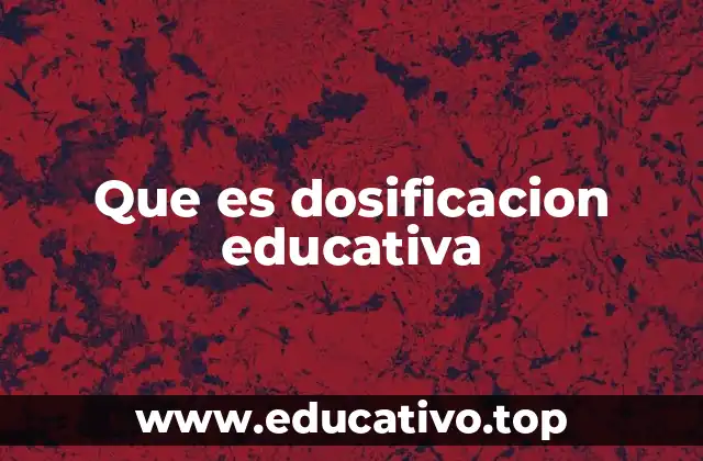 Que es dosificacion educativa