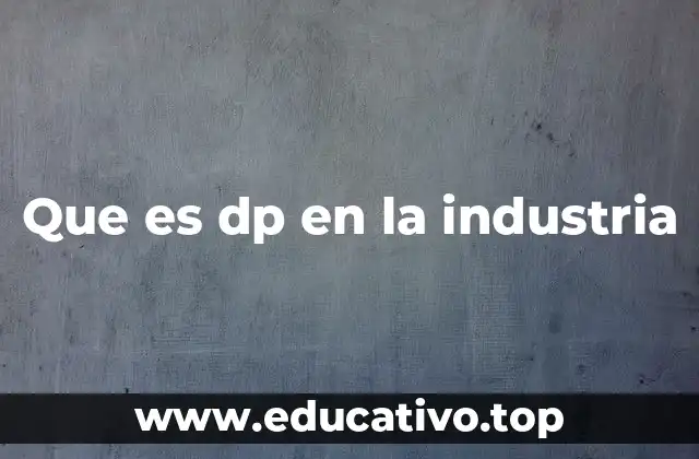 Que es dp en la industria