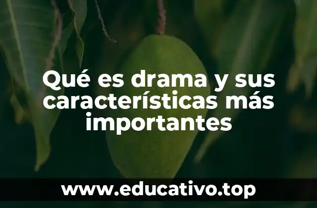 Qué es drama y sus características más importantes