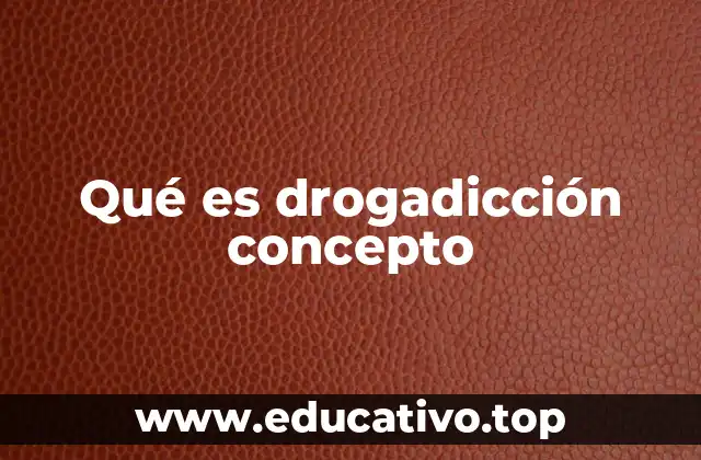 Qué es drogadicción concepto