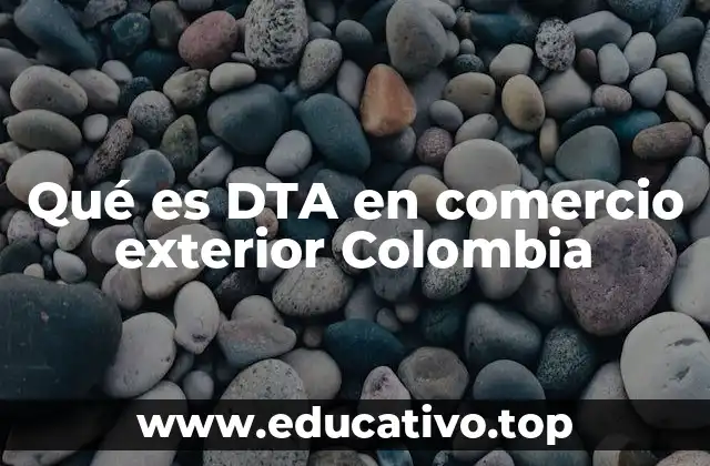 Qué es DTA en comercio exterior Colombia