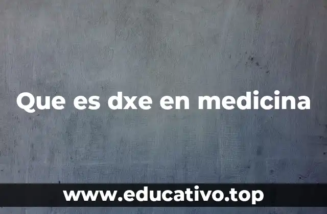 Que es dxe en medicina
