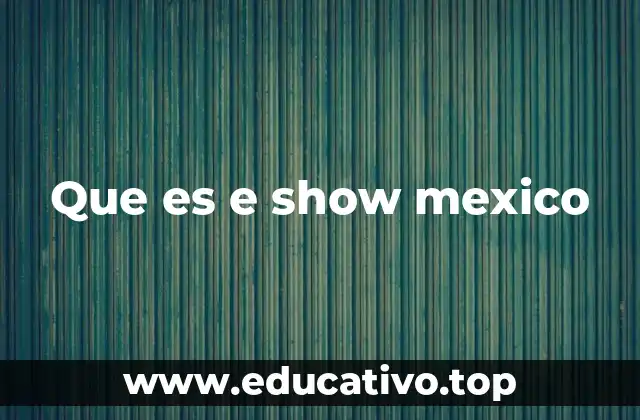 Que es e show mexico