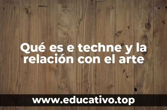 Qué es e techne y la relación con el arte