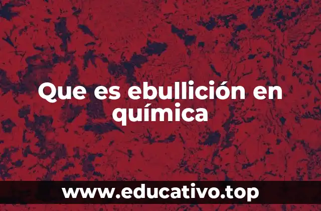 Que es ebullición en química