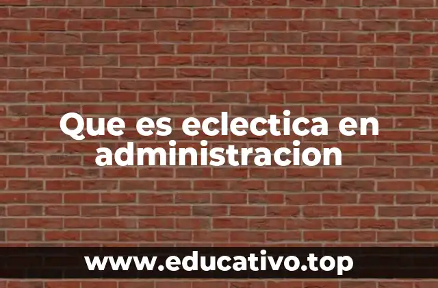 Que es eclectica en administracion