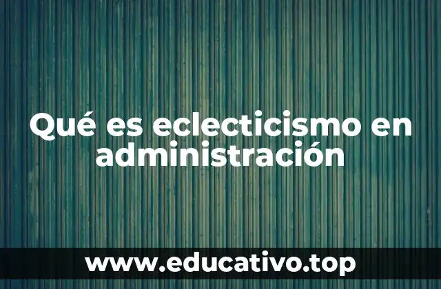 Qué es eclecticismo en administración