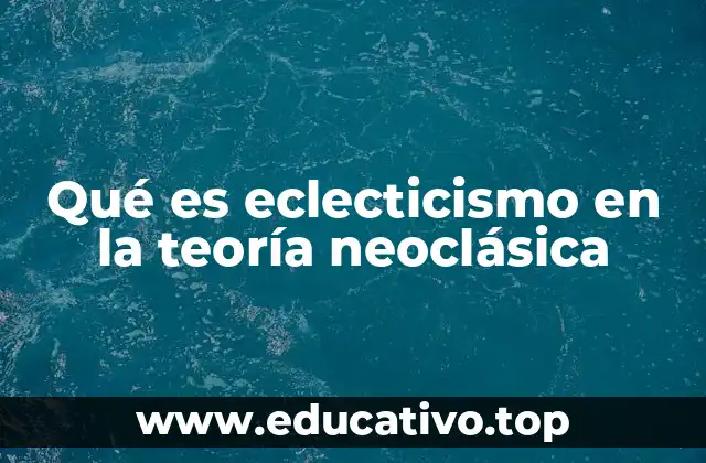 Qué es eclecticismo en la teoría neoclásica