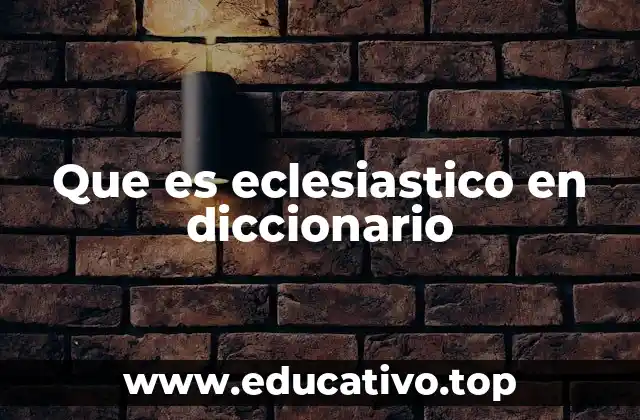 Que es eclesiastico en diccionario