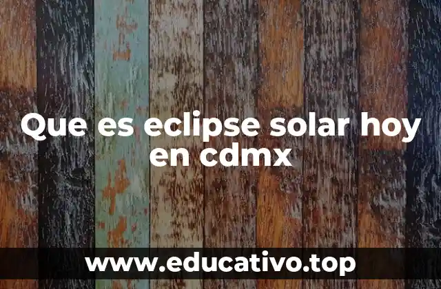 Que es eclipse solar hoy en cdmx