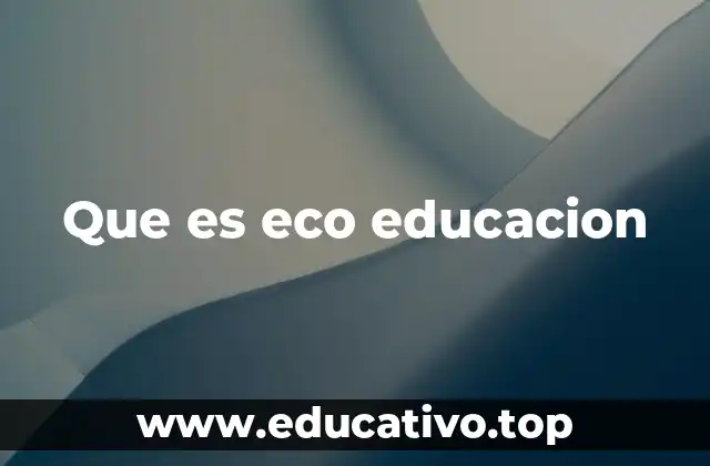 Que es eco educacion